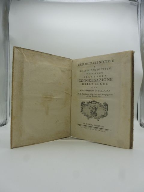 Preliminari notizie e riflessioni di fatto presentate alla Sagra Congregazione delle acque dal reggimento di Bologna per la proposizione della causa nella Congregazione dei 29 gennaro 1765. (Segue): Preliminari notizie e riflessioni di fatto presentate alla Sacra...